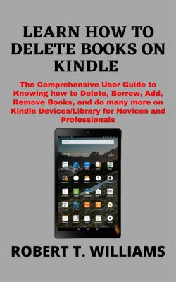 How Do You Delete Books from Kindle: A Journey Through Digital Decluttering and the Art of Letting Go